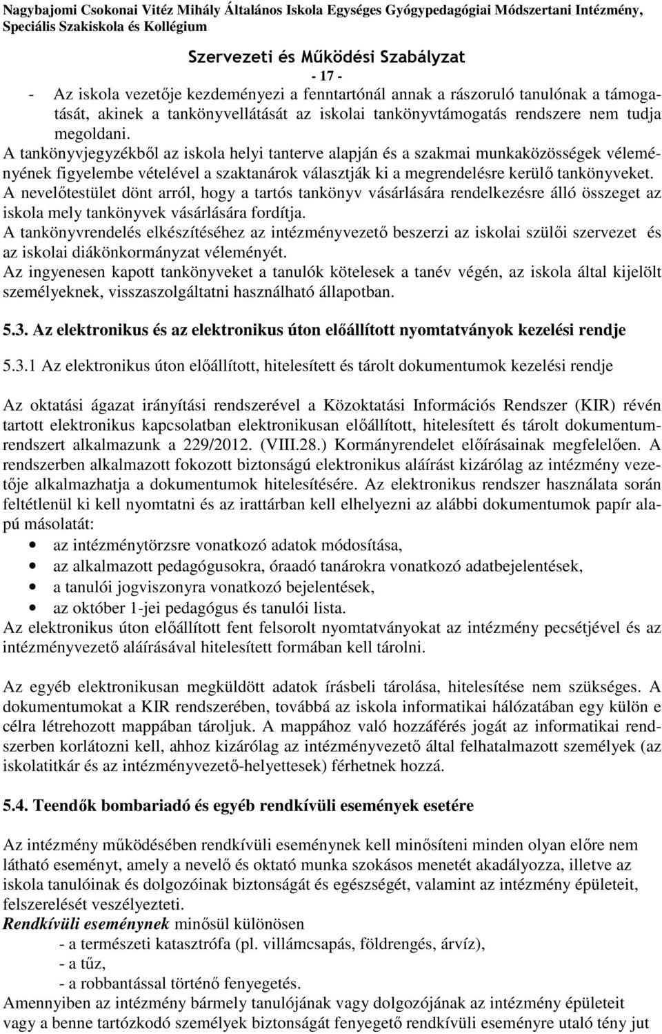 A nevelőtestület dönt arról, hogy a tartós tankönyv vásárlására rendelkezésre álló összeget az iskola mely tankönyvek vásárlására fordítja.