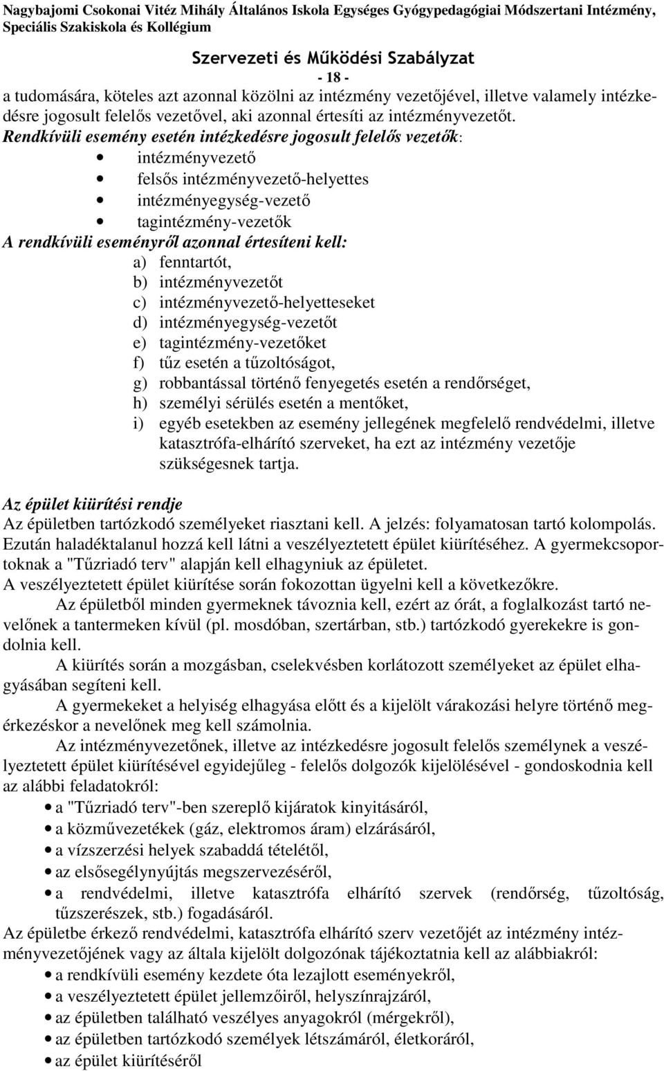 értesíteni kell: a) fenntartót, b) intézményvezetőt c) intézményvezető-helyetteseket d) intézményegység-vezetőt e) tagintézmény-vezetőket f) tűz esetén a tűzoltóságot, g) robbantással történő