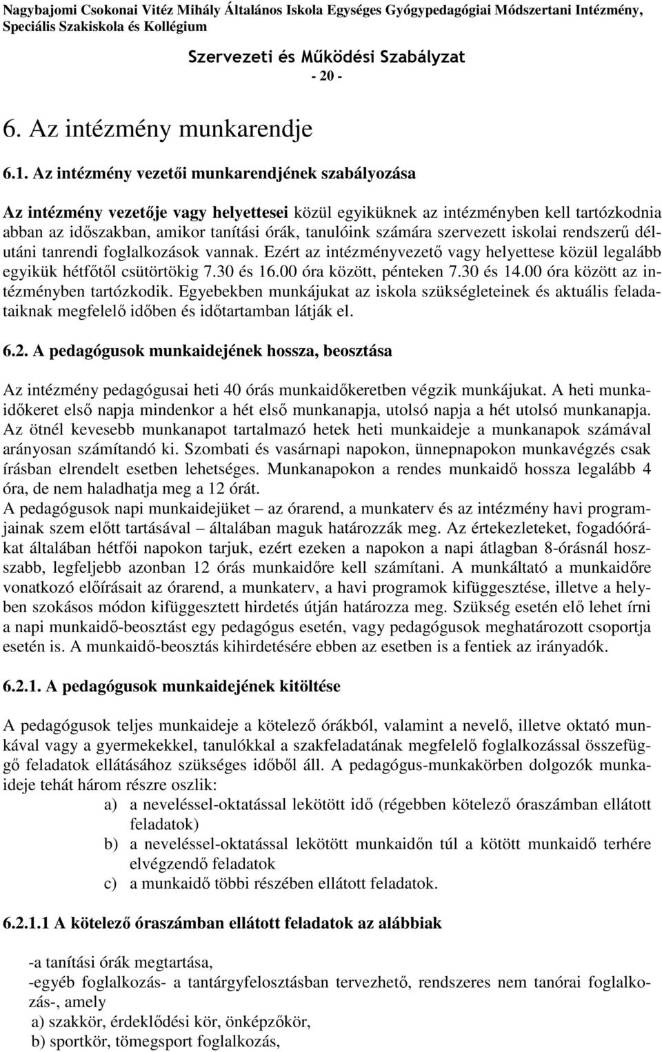 szervezett iskolai rendszerű délutáni tanrendi foglalkozások vannak. Ezért az intézményvezető vagy helyettese közül legalább egyikük hétfőtől csütörtökig 7.30 és 16.00 óra között, pénteken 7.30 és 14.