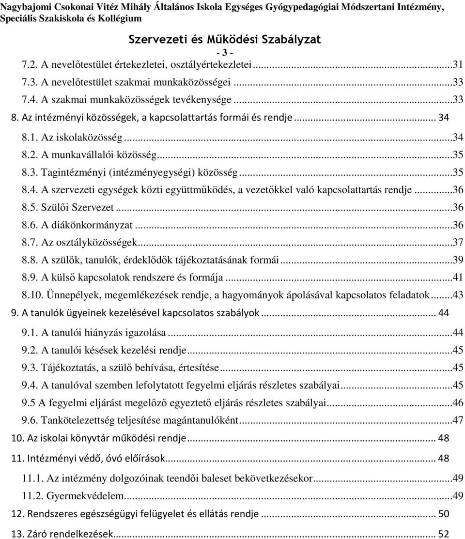 ..36 8.5. Szülői Szervezet...36 8.6. A diákönkormányzat...36 8.7. Az osztályközösségek...37 8.8. A szülők, tanulók, érdeklődők tájékoztatásának formái...39 8.9. A külső kapcsolatok rendszere és formája.