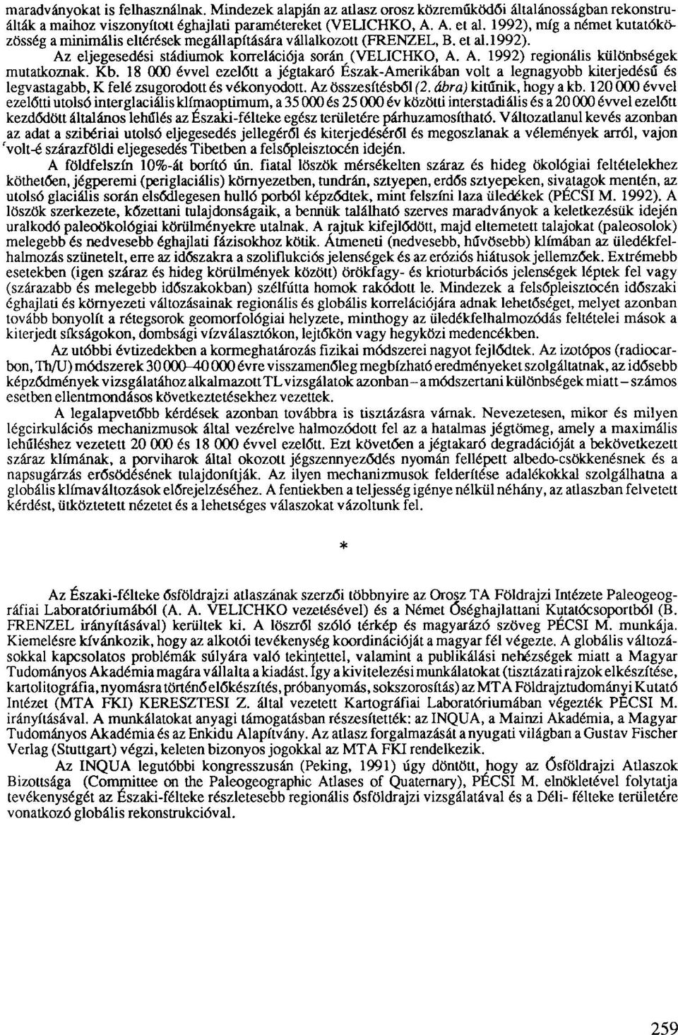 Kb. 18 000 évvel ezelőtt a jégtakaró Észak-Amerikában volt a legnagyobb kiterjedésű és legvastagabb, K felé zsugorodott és vékonyodott. Az összesítésből (2. ábra) kitűnik, hogy a kb.