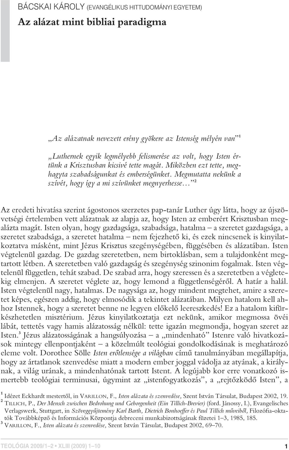 Megmutatta nekünk a szívét, hogy így a mi szívünket megnyerhesse 2 Az eredeti hivatása szerint ágostonos szerzetes pap-tanár Luther úgy látta, hogy az újszövetségi értelemben vett alázatnak az alapja