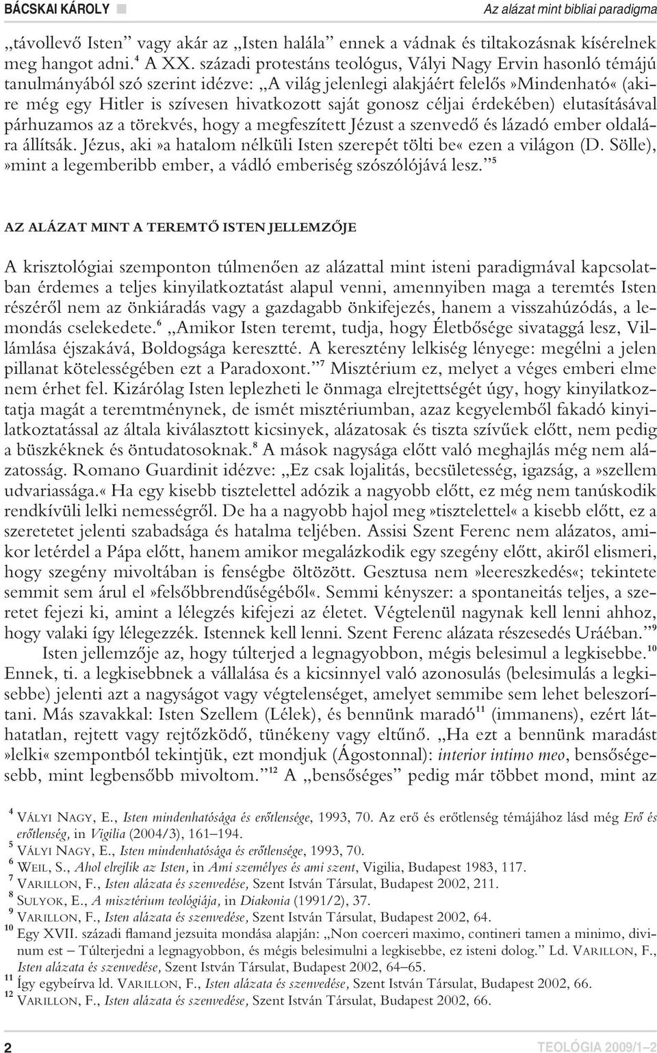 gonosz céljai érdekében) elutasításával párhuzamos az a törekvés, hogy a megfeszített Jézust a szenvedô és lázadó ember oldalára állítsák.