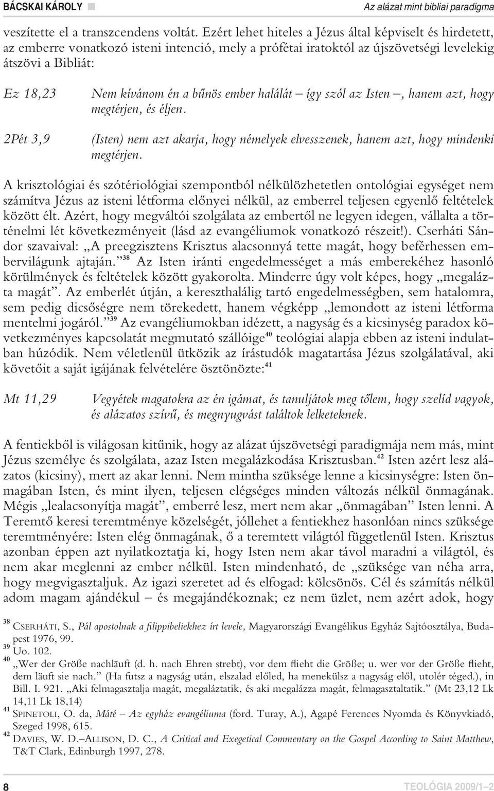 a bûnös ember halálát így szól az Isten, hanem azt, hogy megtérjen, és éljen. (Isten) nem azt akarja, hogy némelyek elvesszenek, hanem azt, hogy mindenki megtérjen.