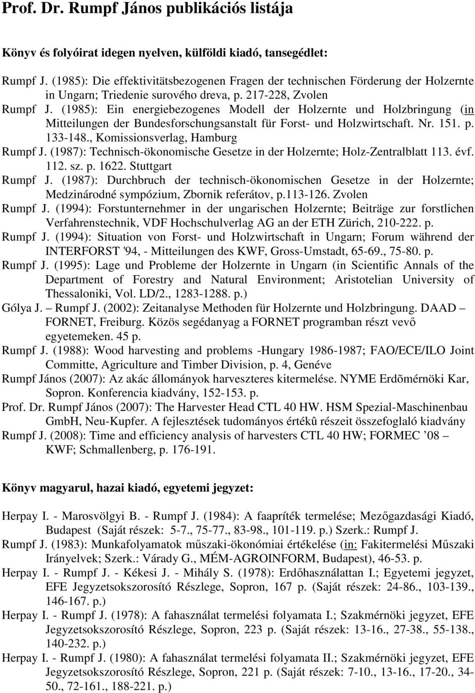 (1985): Ein energiebezogenes Modell der Holzernte und Holzbringung (in Mitteilungen der Bundesforschungsanstalt für Forst- und Holzwirtschaft. Nr. 151. p. 133-148., Komissionsverlag, Hamburg Rumpf J.