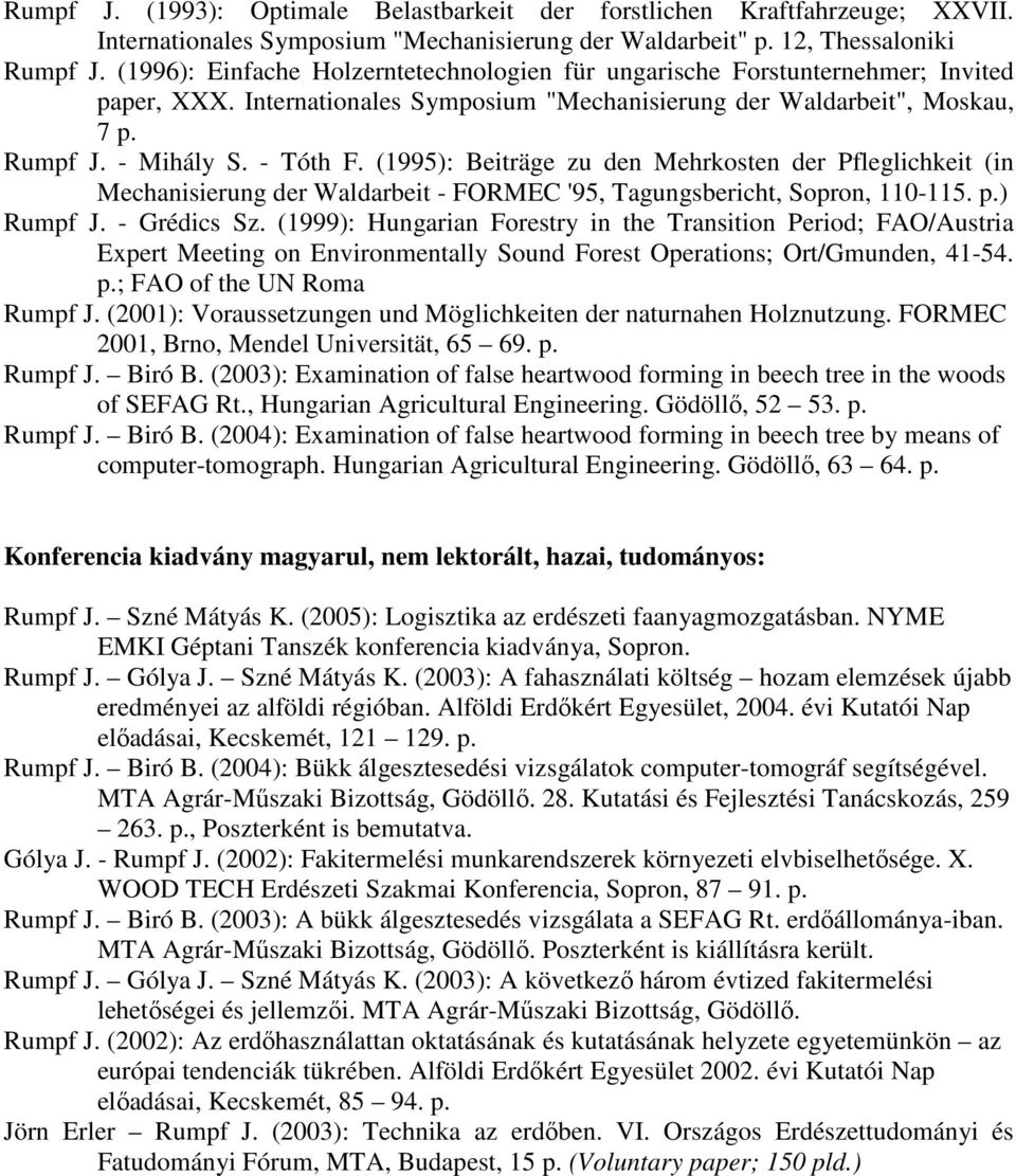 (1995): Beiträge zu den Mehrkosten der Pfleglichkeit (in Mechanisierung der Waldarbeit - FORMEC '95, Tagungsbericht, Sopron, 110-115. p.) Rumpf J. - Grédics Sz.