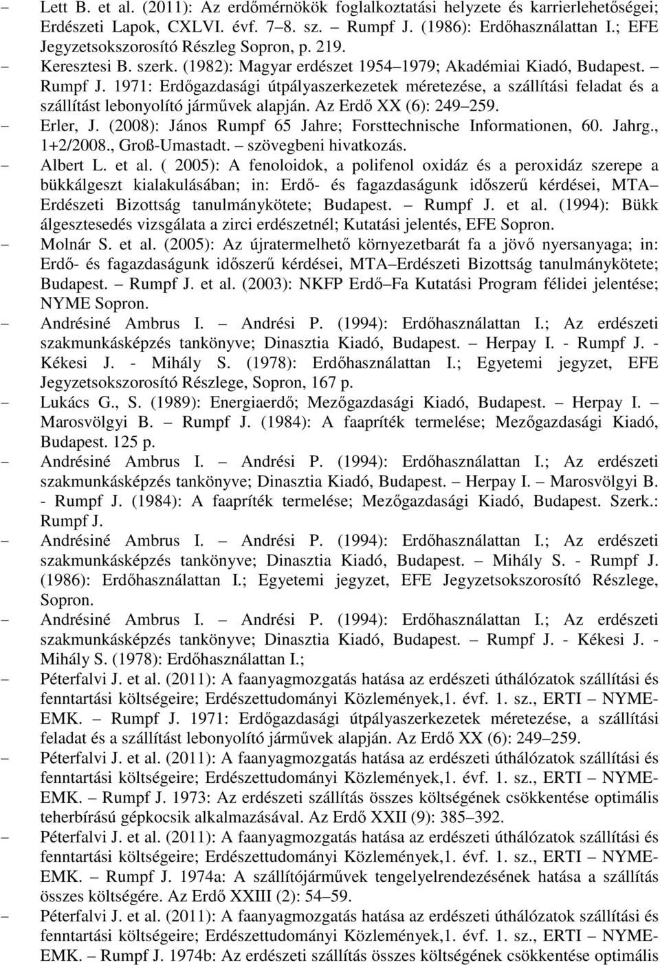 1971: Erdőgazdasági útpályaszerkezetek méretezése, a szállítási feladat és a szállítást lebonyolító járművek alapján. Az Erdő XX (6): 249 259. - Erler, J.