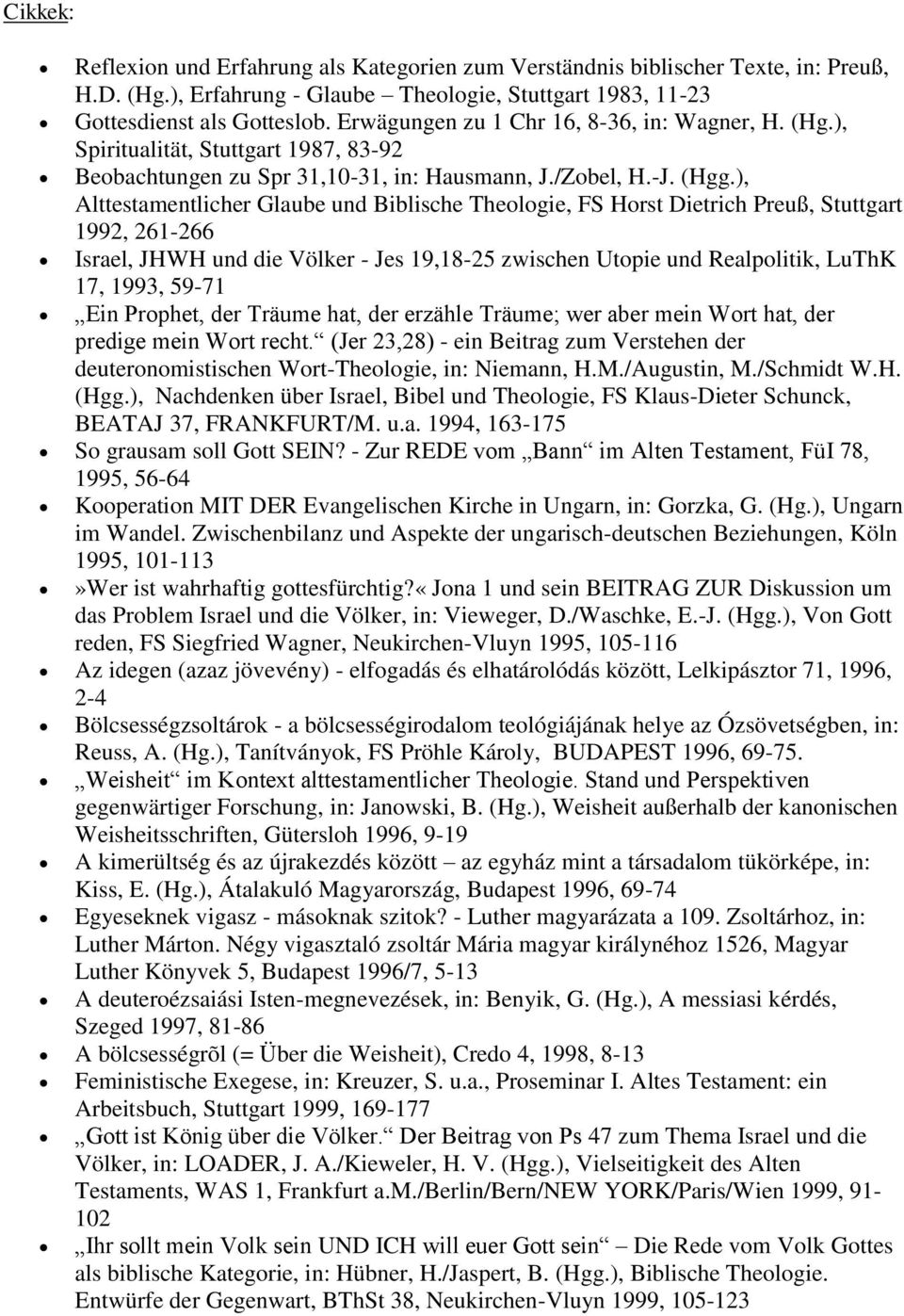 ), Alttestamentlicher Glaube und Biblische Theologie, FS Horst Dietrich Preuß, Stuttgart 1992, 261-266 Israel, JHWH und die Völker - Jes 19,18-25 zwischen Utopie und Realpolitik, LuThK 17, 1993,