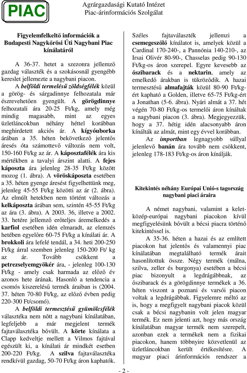 A görögdinnye felhozatali ára 2-25, amely még mindig magasabb, mint az egyes üzletláncokban néhány tel korábban meghirdetett akciós ár. A kígyóuborka árában a 35.