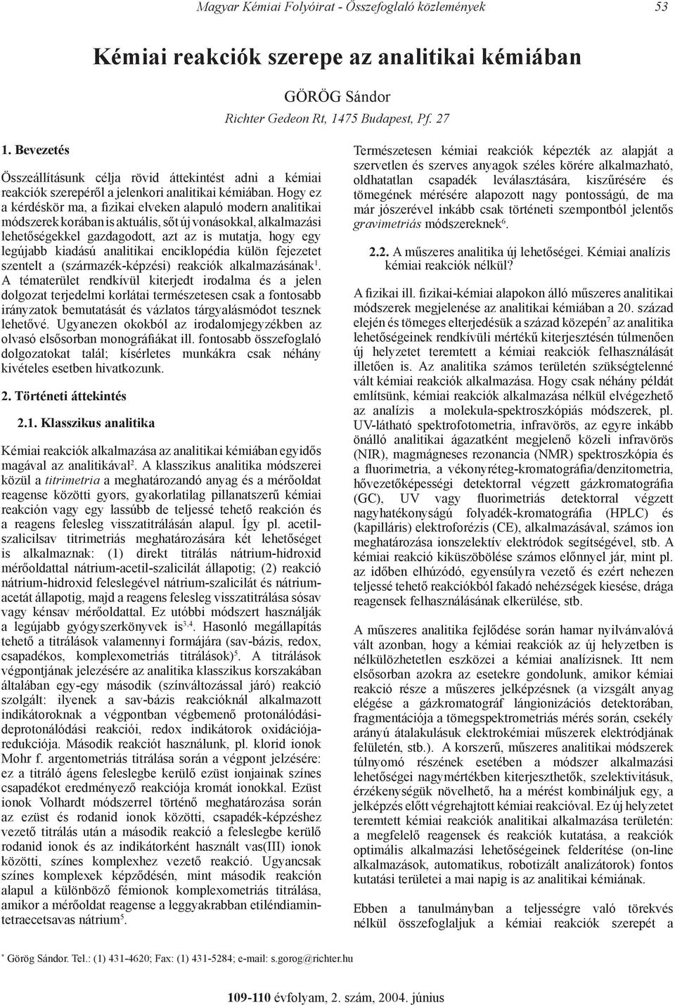 Hogy ez a kérdéskör ma, a fizikai elveken alapuló modern analitikai módszerek korában is aktuális, sőt új vonásokkal, alkalmazási lehetőségekkel gazdagodott, azt az is mutatja, hogy egy legújabb