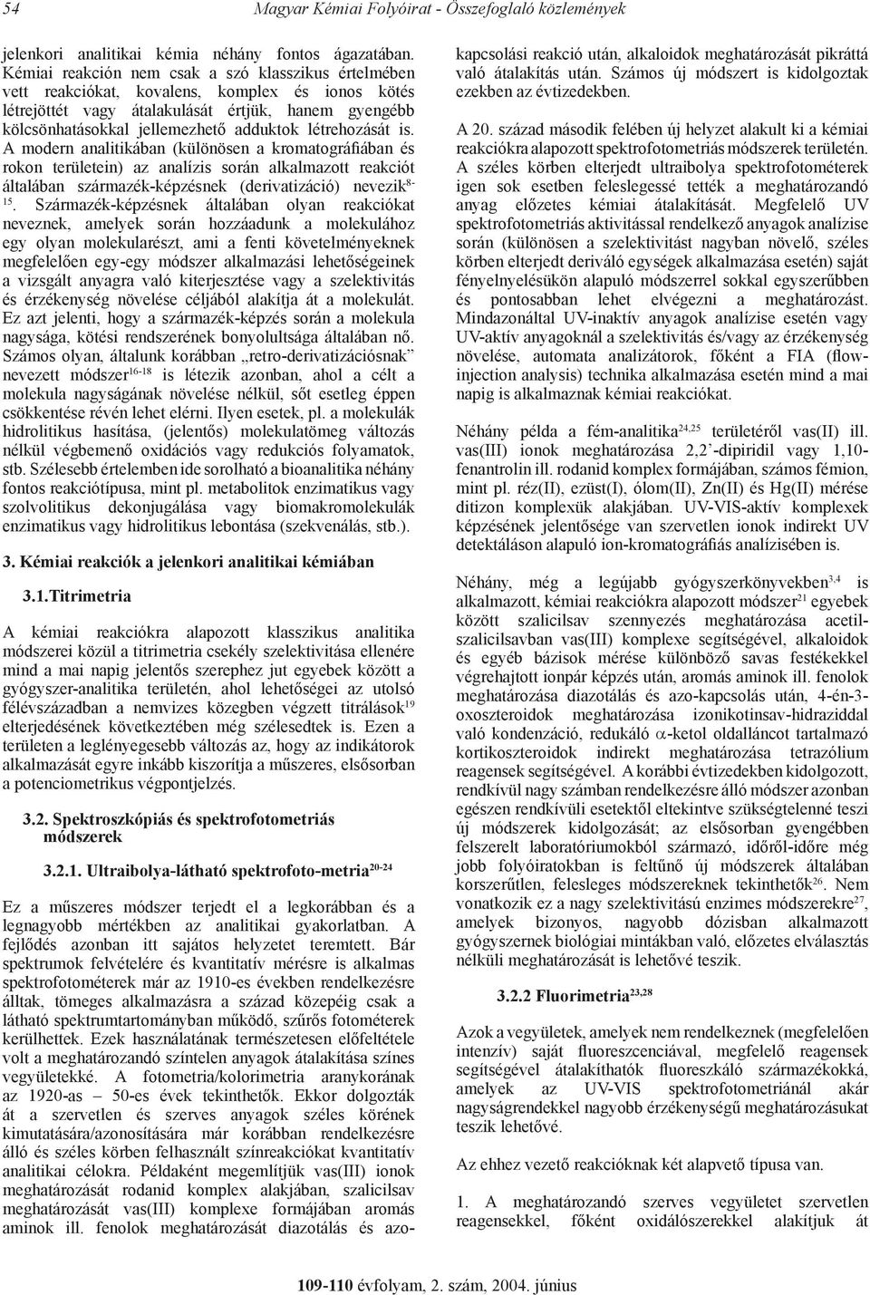 létrehozását is. A modern analitikában (különösen a kromatográfiában és rokon területein) az analízis során alkalmazott reakciót általában származék-képzésnek (derivatizáció) nevezik 8-15.