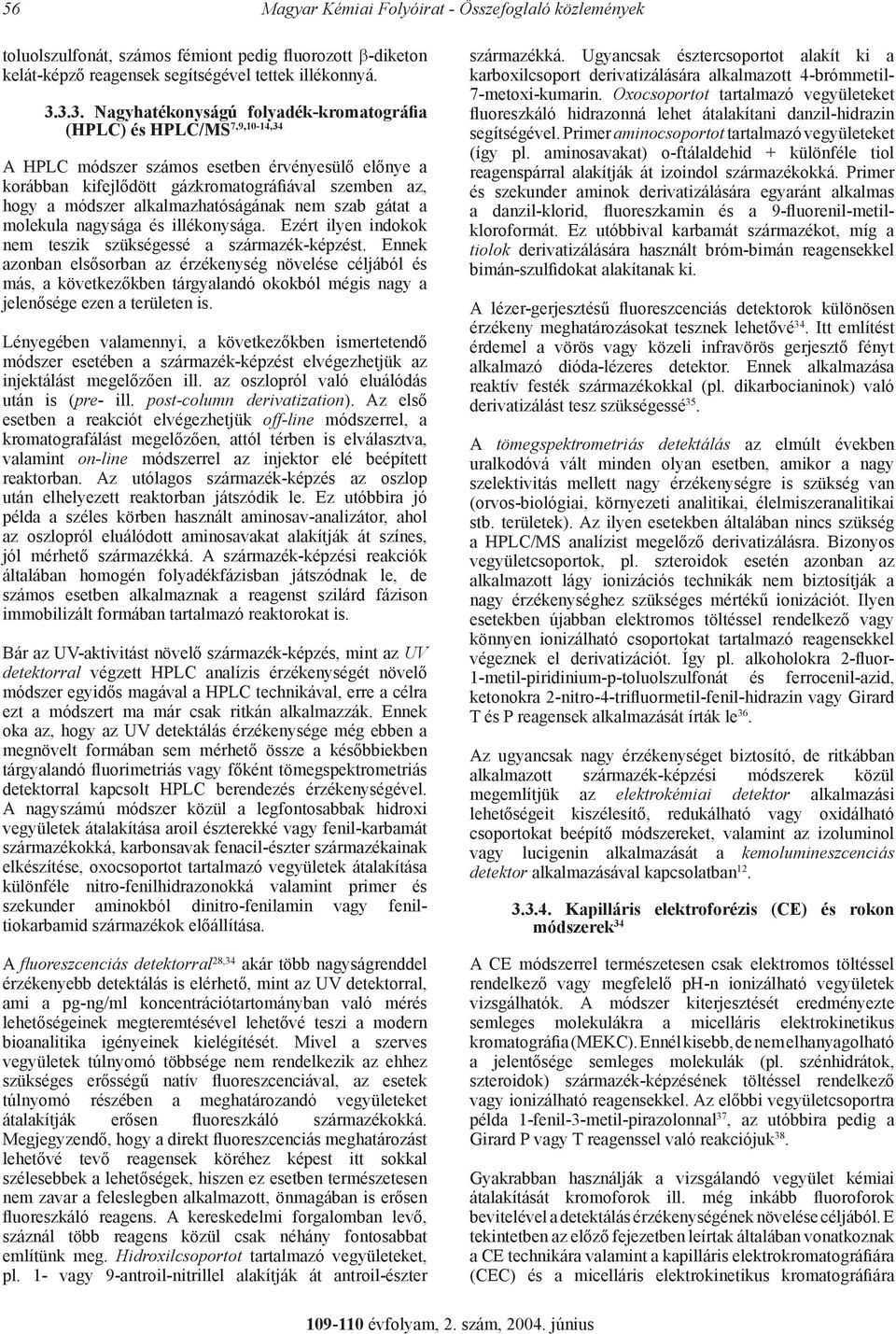 alkalmazhatóságának nem szab gátat a molekula nagysága és illékonysága. Ezért ilyen indokok nem teszik szükségessé a származék-képzést.