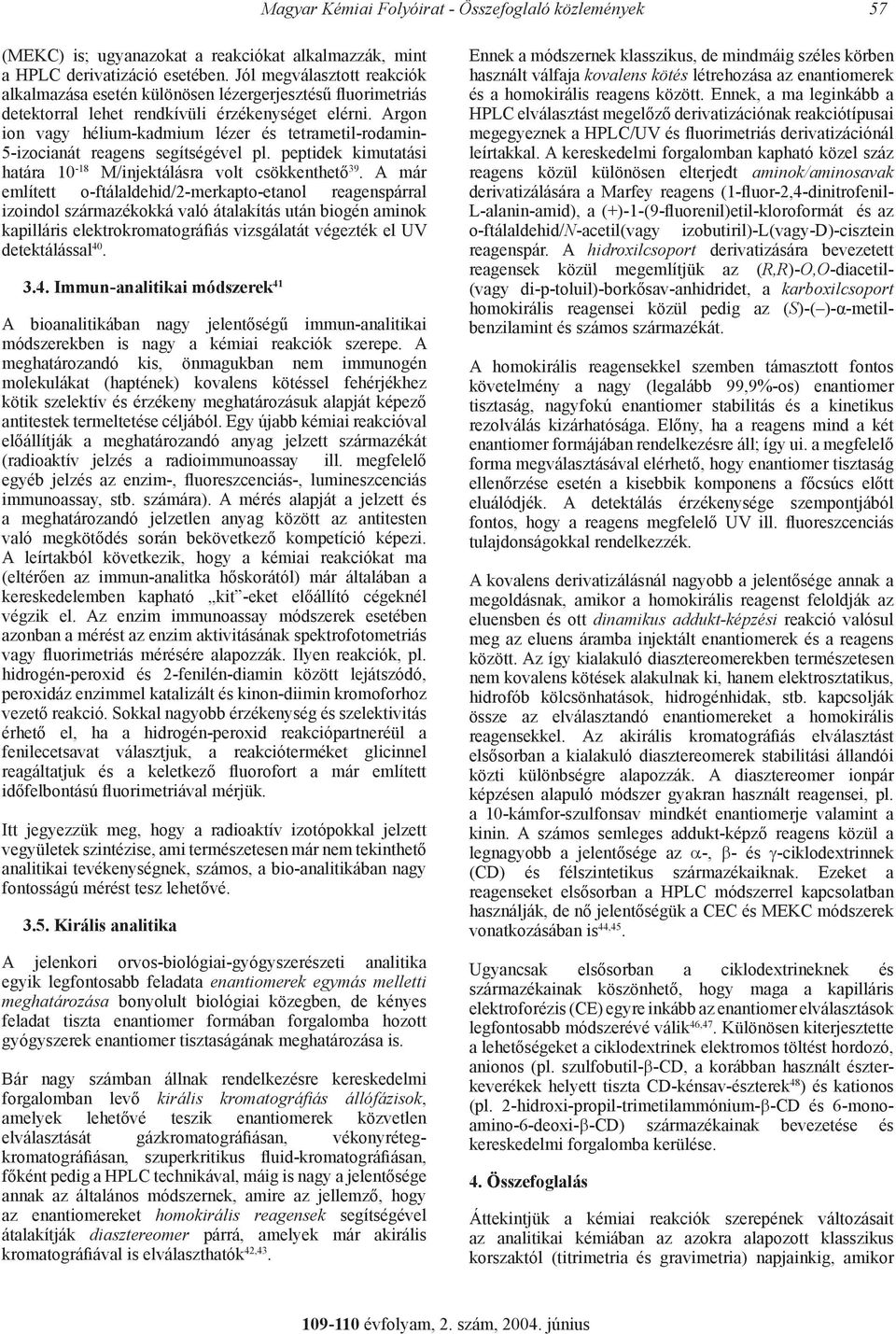 Argon ion vagy hélium-kadmium lézer és tetrametil-rodamin- 5-izocianát reagens segítségével pl. peptidek kimutatási határa 10-18 M/injektálásra volt csökkenthető 39.