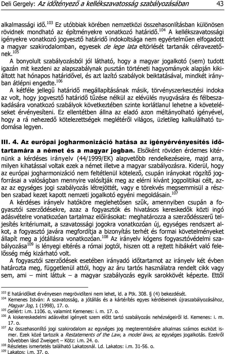 104 A kellékszavatossági igényekre vonatkozó jogvesztő határidő indokoltsága nem egyértelműen elfogadott a magyar szakirodalomban, egyesek de lege lata eltörlését tartanák célravezetőnek.