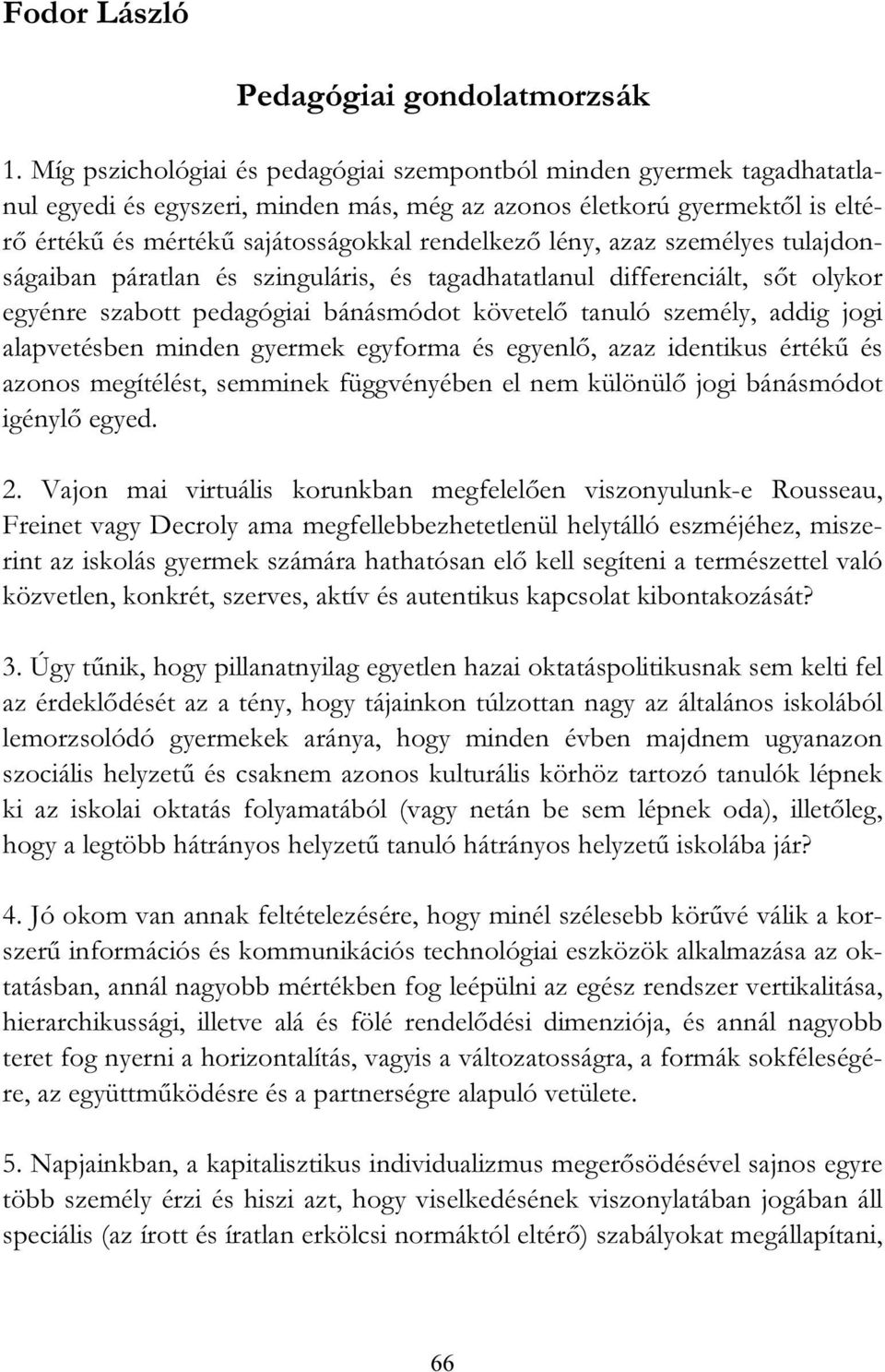 lény, azaz személyes tulajdonságaiban páratlan és szinguláris, és tagadhatatlanul differenciált, sőt olykor egyénre szabott pedagógiai bánásmódot követelő tanuló személy, addig jogi alapvetésben