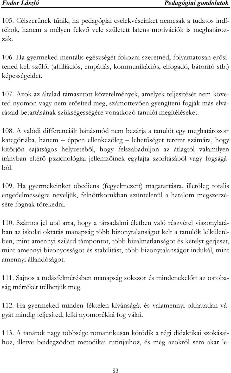 Azok az általad támasztott követelmények, amelyek teljesítését nem követed nyomon vagy nem erősíted meg, számottevően gyengíteni fogják más elvárásaid betartásának szükségességére vonatkozó tanulói