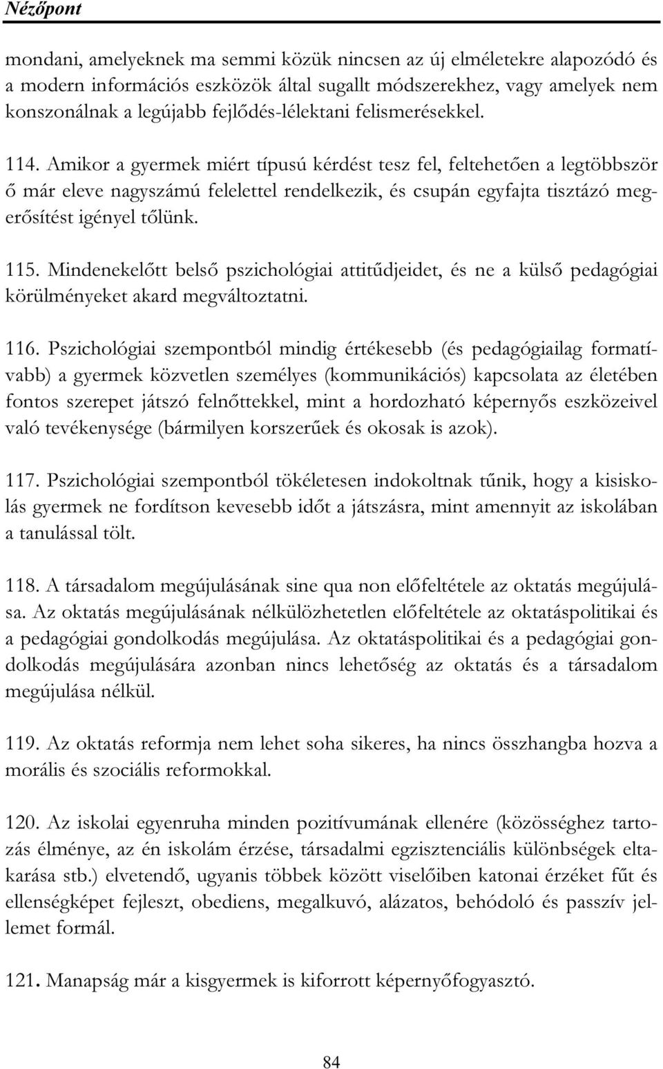 115. Mindenekelőtt belső pszichológiai attitűdjeidet, és ne a külső pedagógiai körülményeket akard megváltoztatni. 116.