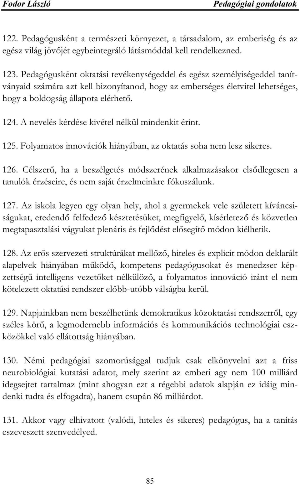 A nevelés kérdése kivétel nélkül mindenkit érint. 125. Folyamatos innovációk hiányában, az oktatás soha nem lesz sikeres. 126.