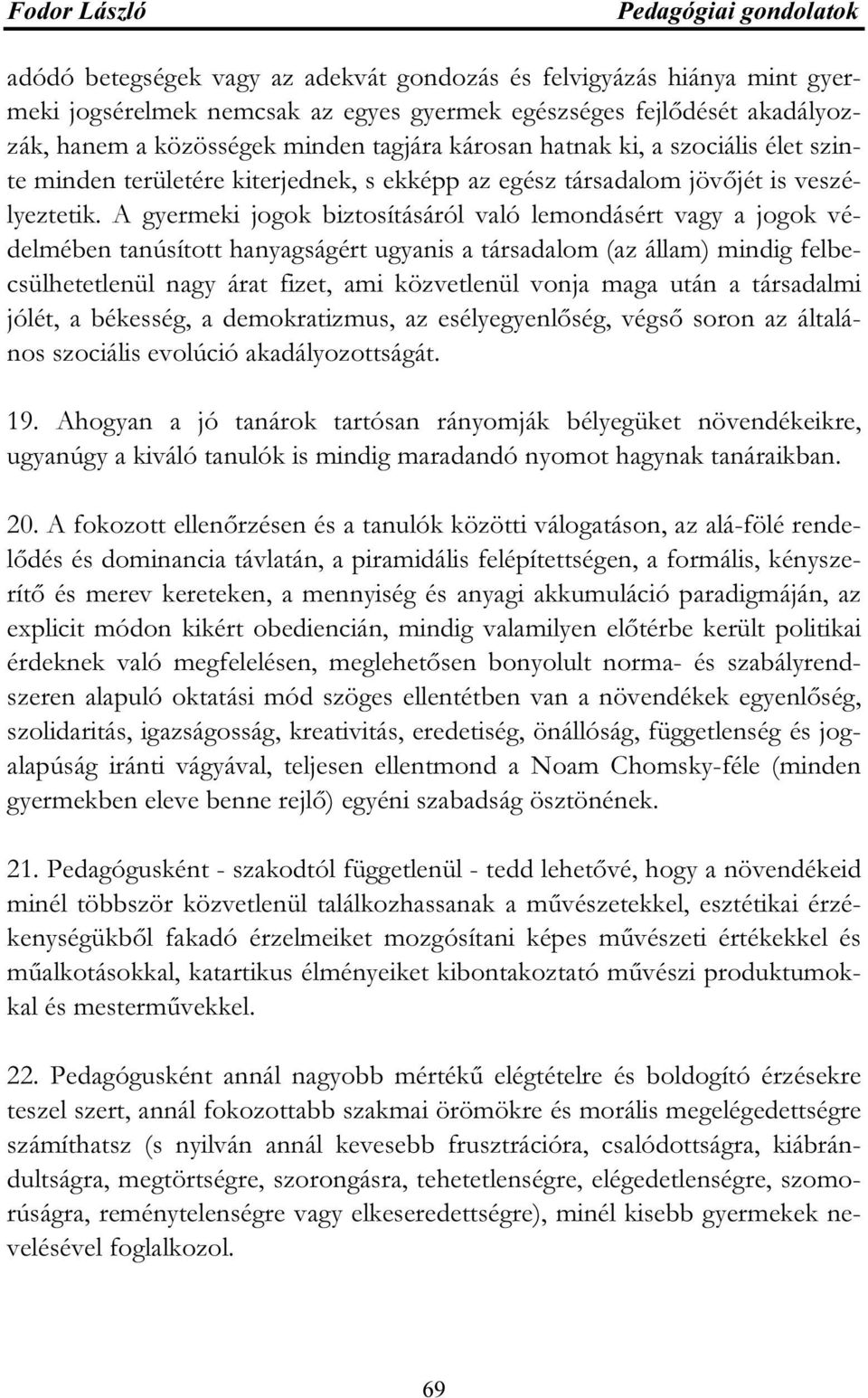 A gyermeki jogok biztosításáról való lemondásért vagy a jogok védelmében tanúsított hanyagságért ugyanis a társadalom (az állam) mindig felbecsülhetetlenül nagy árat fizet, ami közvetlenül vonja maga