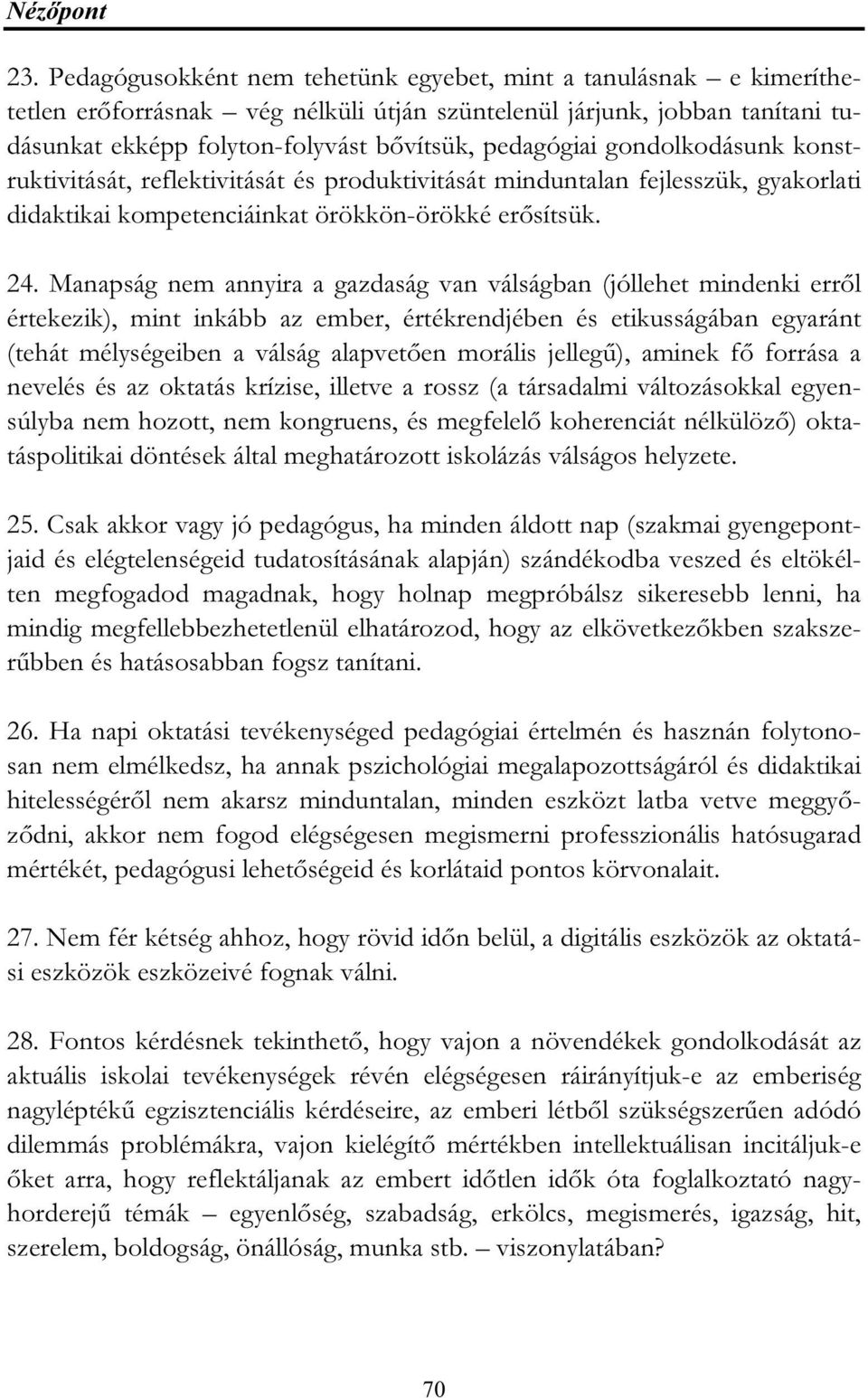 Manapság nem annyira a gazdaság van válságban (jóllehet mindenki erről értekezik), mint inkább az ember, értékrendjében és etikusságában egyaránt (tehát mélységeiben a válság alapvetően morális