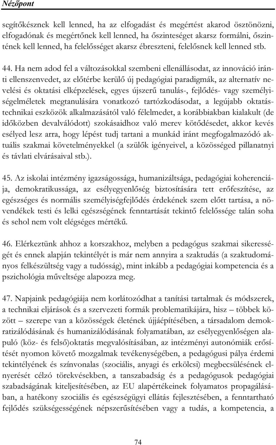 Ha nem adod fel a változásokkal szembeni ellenállásodat, az innováció iránti ellenszenvedet, az előtérbe kerülő új pedagógiai paradigmák, az alternatív nevelési és oktatási elképzelések, egyes