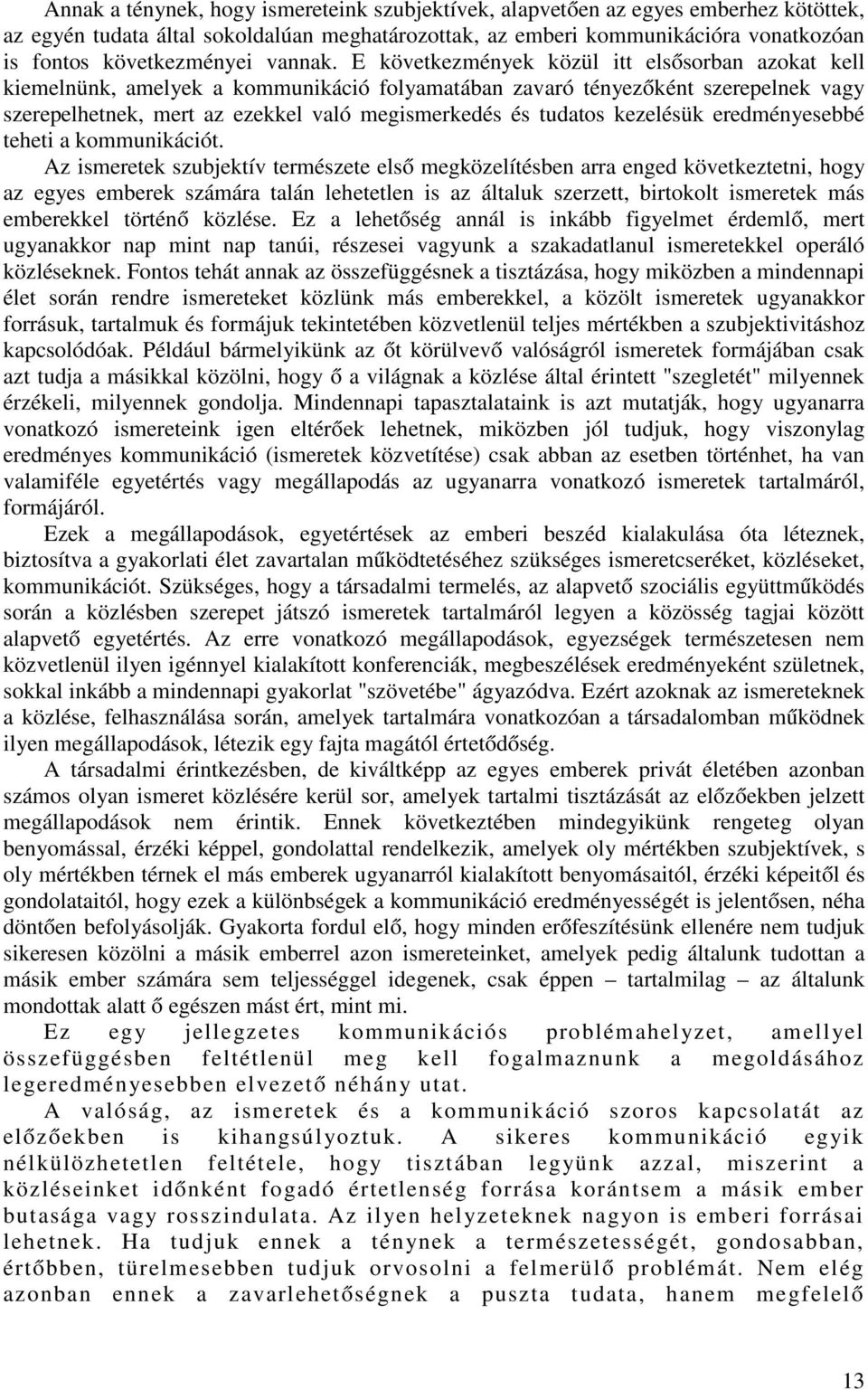 E következmények közül itt elsősorban azokat kell kiemelnünk, amelyek a kommunikáció folyamatában zavaró tényezőként szerepelnek vagy szerepelhetnek, mert az ezekkel való megismerkedés és tudatos