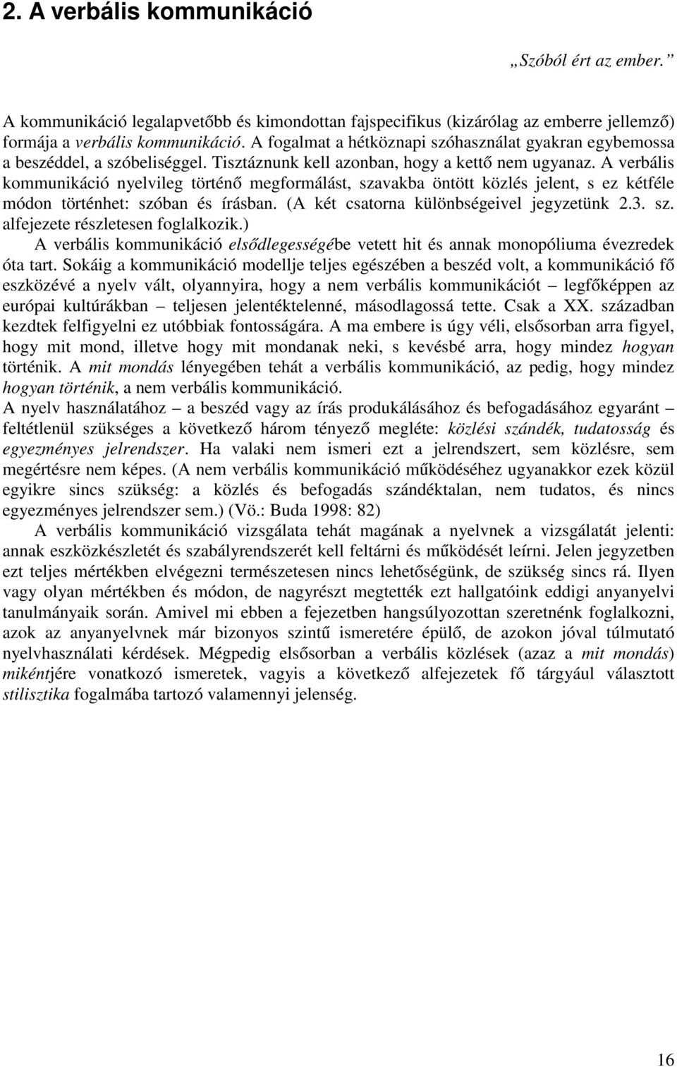 A verbális kommunikáció nyelvileg történő megformálást, szavakba öntött közlés jelent, s ez kétféle módon történhet: szóban és írásban. (A két csatorna különbségeivel jegyzetünk 2.3. sz. alfejezete részletesen foglalkozik.