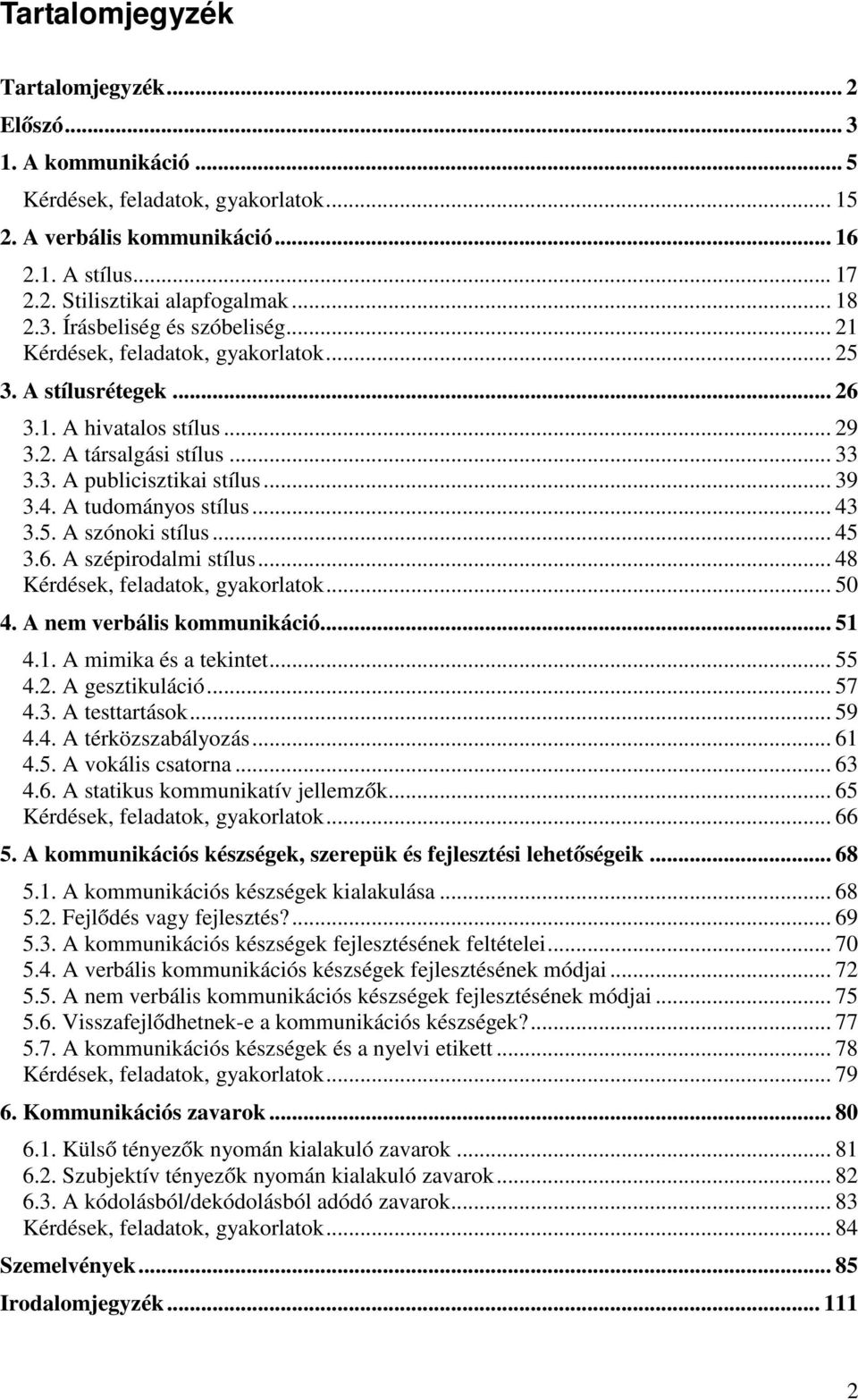 .. 39 3.4. A tudományos stílus... 43 3.5. A szónoki stílus... 45 3.6. A szépirodalmi stílus... 48 Kérdések, feladatok, gyakorlatok... 50 4. A nem verbális kommunikáció... 51 4.1. A mimika és a tekintet.