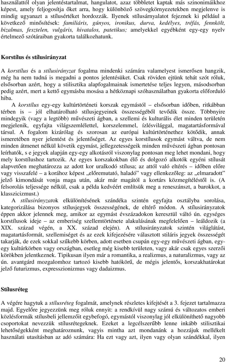 Ilyenek stílusárnyalatot fejeznek ki például a következő minősítések: familiáris, gúnyos, ironikus, durva, kedélyes, tréfás, fennkölt, bizalmas, fesztelen, vulgáris, hivatalos, patetikus; amelyekkel