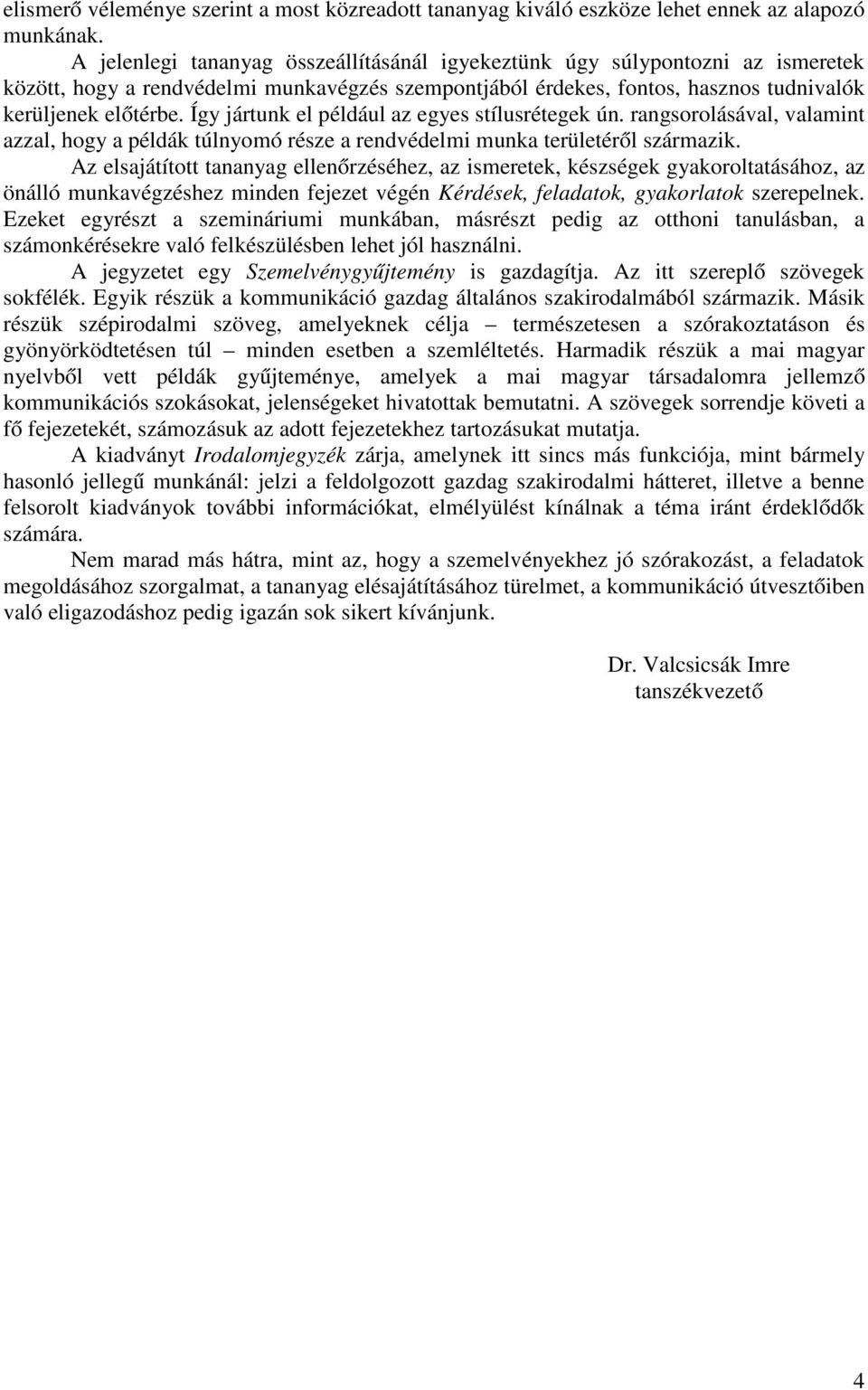 Így jártunk el például az egyes stílusrétegek ún. rangsorolásával, valamint azzal, hogy a példák túlnyomó része a rendvédelmi munka területéről származik.