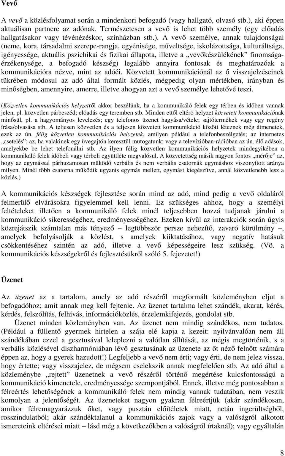 A vevő személye, annak tulajdonságai (neme, kora, társadalmi szerepe-rangja, egyénisége, műveltsége, iskolázottsága, kulturáltsága, igényessége, aktuális pszichikai és fizikai állapota, illetve a