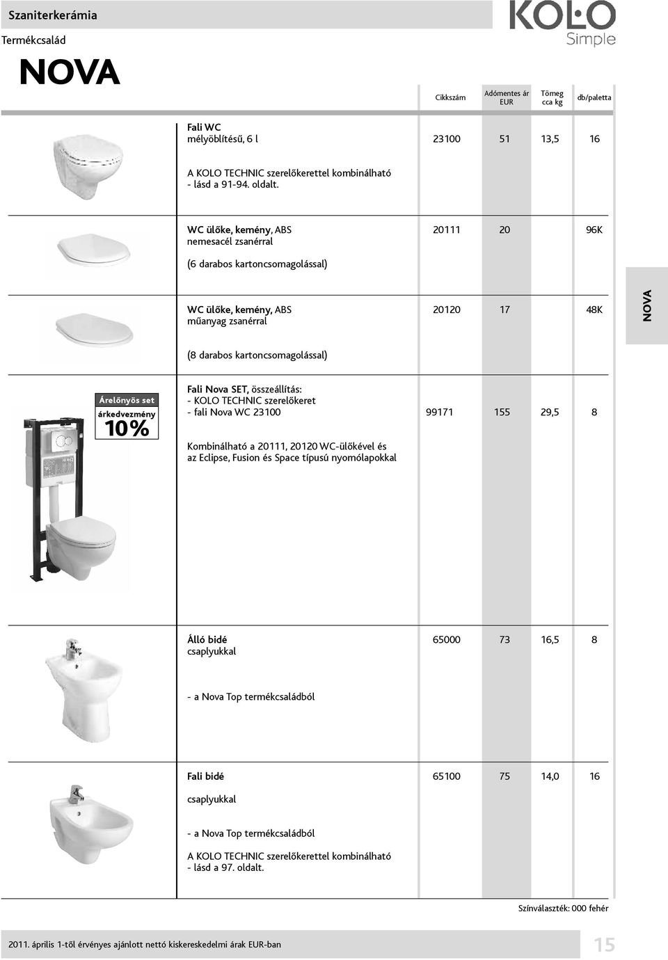 árkedvezmény 10% Fali Nova SET, összeállítás: - KOLO TECHNIC szerelőkeret - fali Nova WC 23100 99171 155 29,5 8 Kombinálható a 20111, 20120 WC-ülőkével és az Eclipse, Fusion és Space típusú