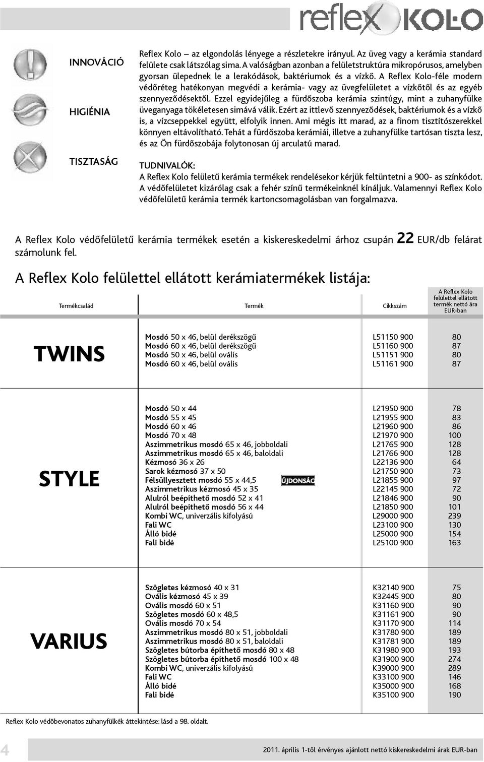 A Reflex Kolo-féle modern védőréteg hatékonyan megvédi a kerámia- vagy az üvegfelületet a vízkőtől és az egyéb szennyeződésektől.