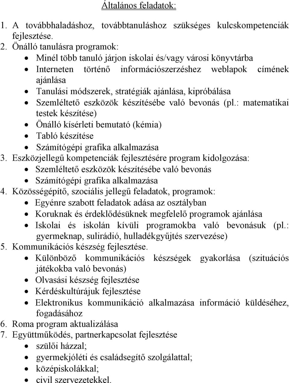 kipróbálása Szemléltető eszközök készítésébe való bevonás (pl.: matematikai testek készítése) Önálló kísérleti bemutató (kémia) Tabló készítése Számítógépi grafika alkalmazása 3.