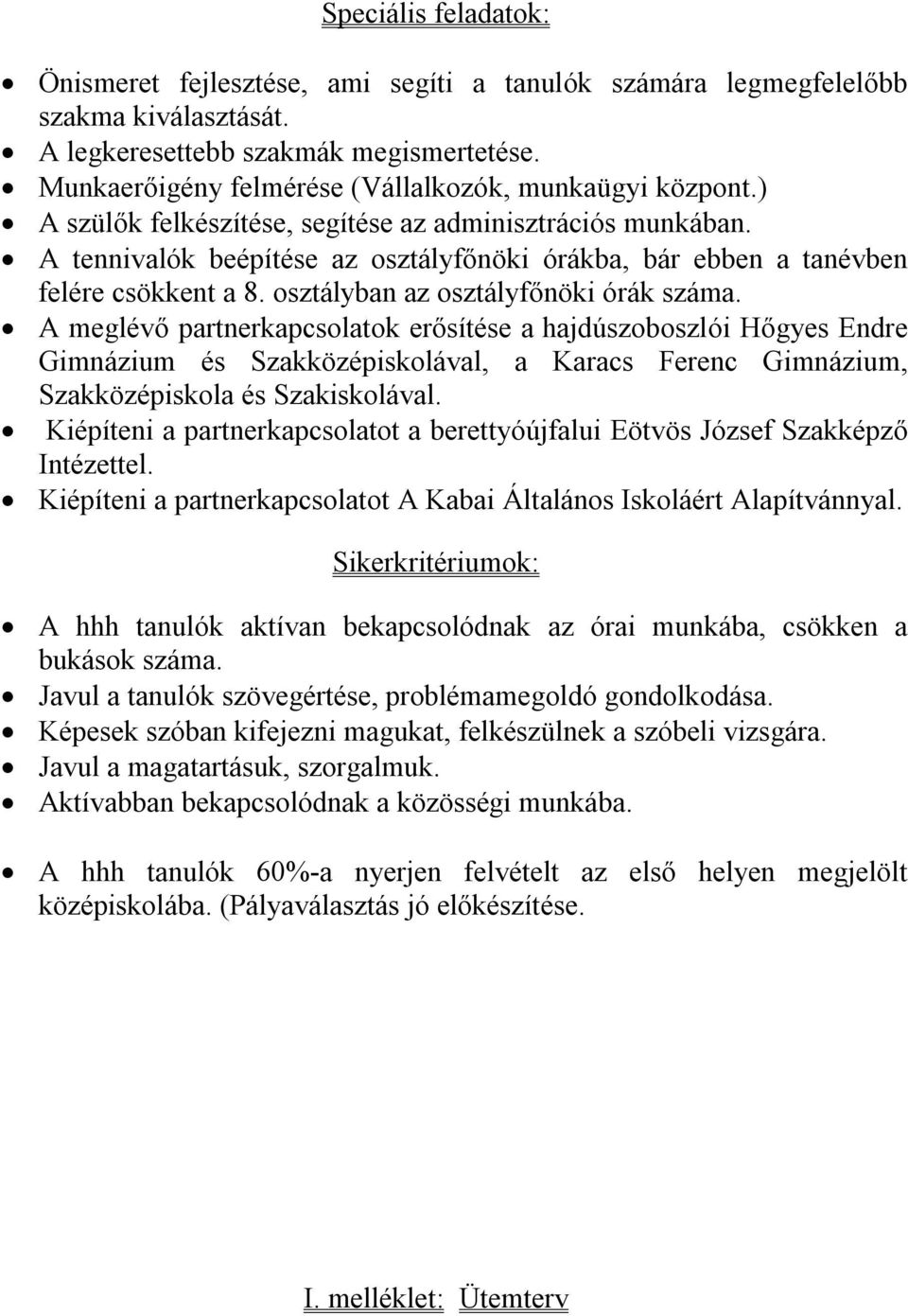 A tennivalók beépítése az osztályfőnöki órákba, bár ebben a tanévben felére csökkent a 8. osztályban az osztályfőnöki órák száma.