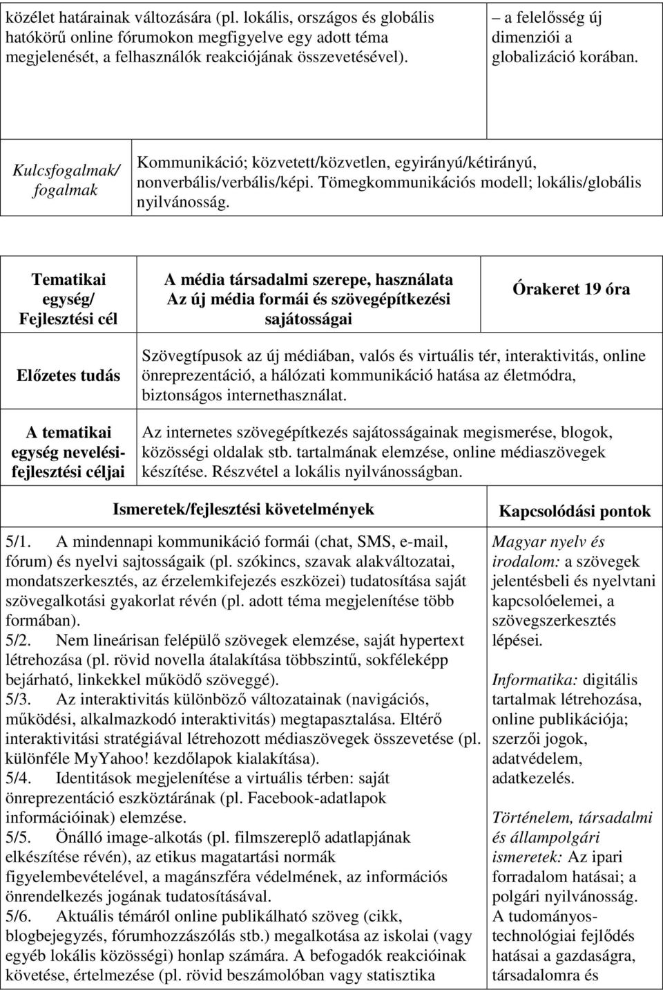 Tematikai egység/ A média társadalmi szerepe, használata Az új média formái és szövegépítkezési sajátosságai Órakeret 19 óra Szövegtípusok az új médiában, valós és virtuális tér, interaktivitás,