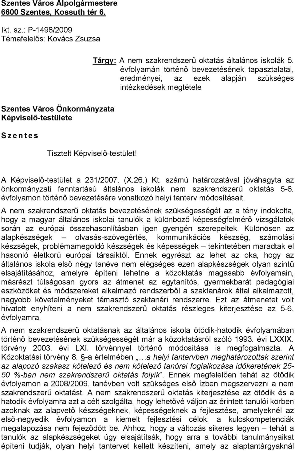 A Képviselő-testület a 231/2007. (X.26.) Kt. számú határozatával jóváhagyta az önkormányzati fenntartású általános iskolák nem szakrendszerű oktatás 5-6.