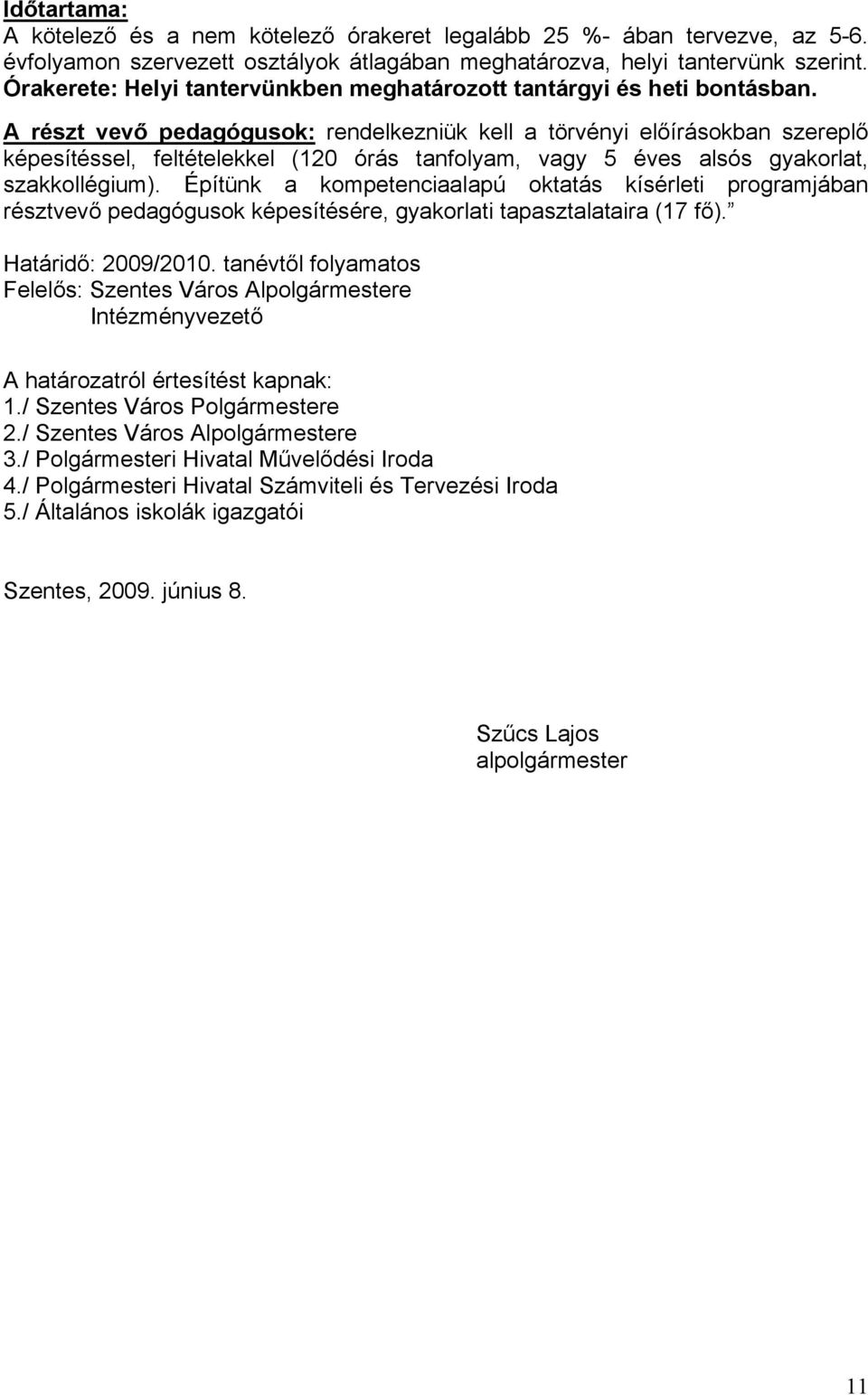 A részt vevő pedagógusok: rendelkezniük kell a törvényi előírásokban szereplő képesítéssel, feltételekkel (120 órás tanfolyam, vagy 5 éves alsós gyakorlat, szakkollégium).