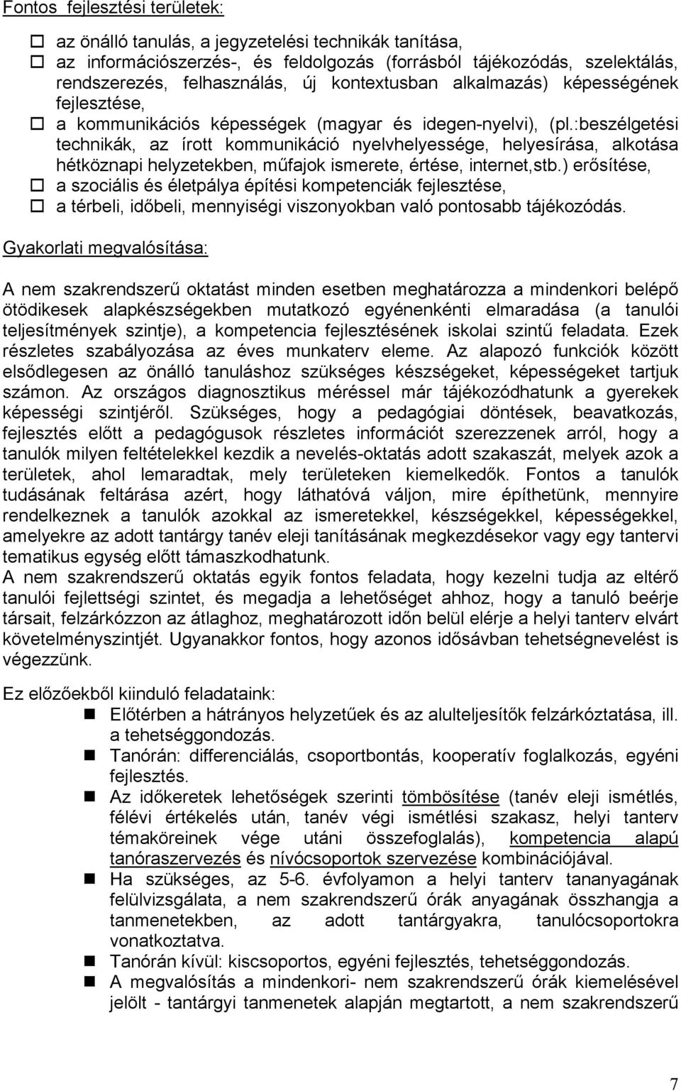 :beszélgetési technikák, az írott kommunikáció nyelvhelyessége, helyesírása, alkotása hétköznapi helyzetekben, műfajok ismerete, értése, internet,stb.