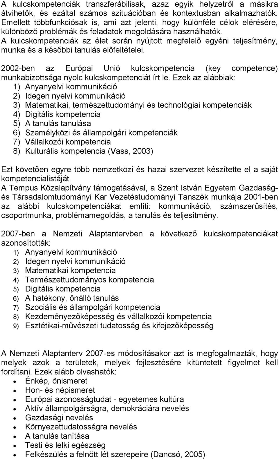 A kulcskompetenciák az élet során nyújtott megfelelő egyéni teljesítmény, munka és a későbbi tanulás előfeltételei.