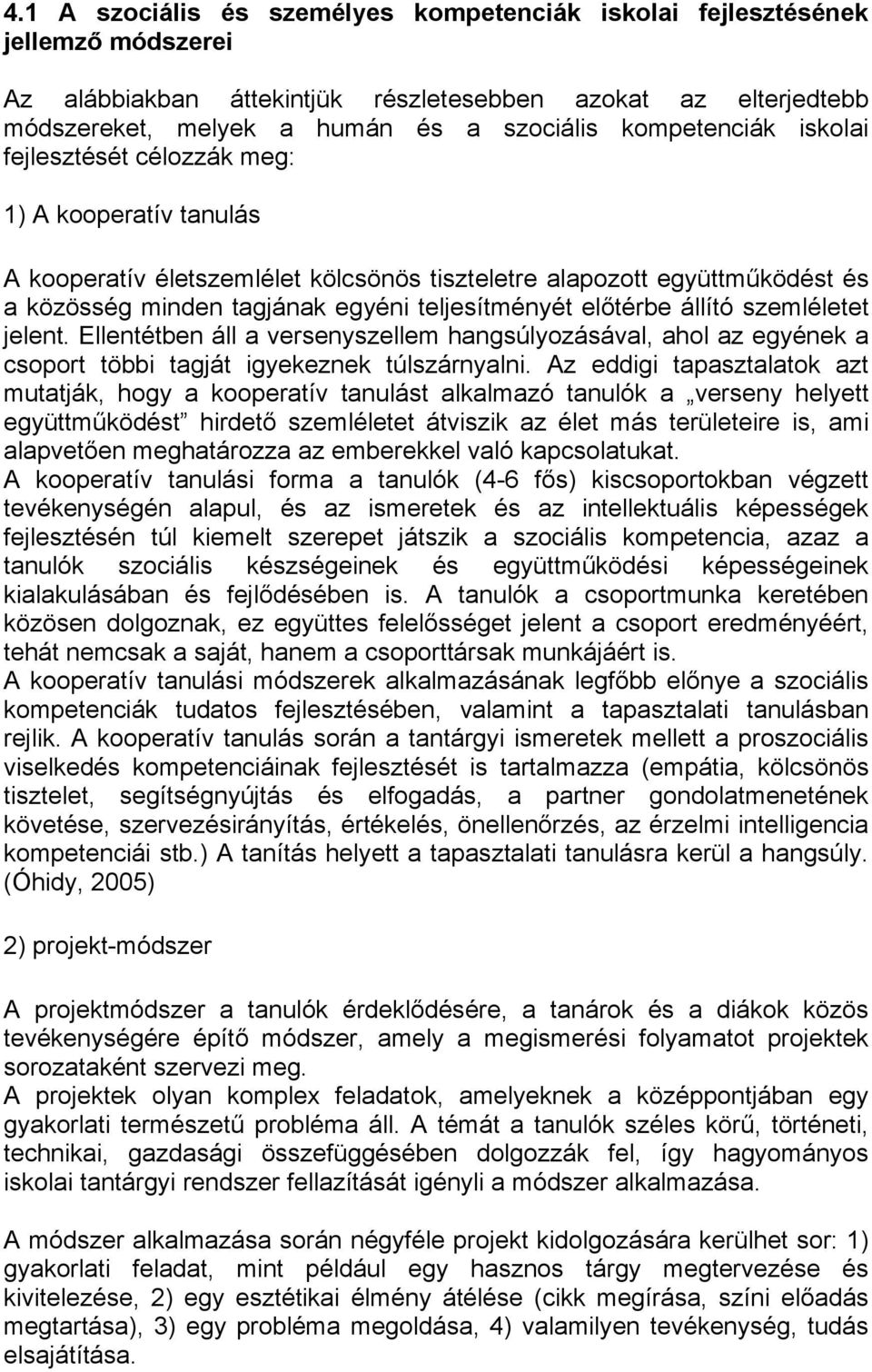 előtérbe állító szemléletet jelent. Ellentétben áll a versenyszellem hangsúlyozásával, ahol az egyének a csoport többi tagját igyekeznek túlszárnyalni.