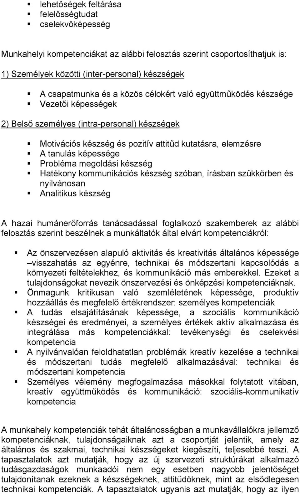 megoldási készség Hatékony kommunikációs készség szóban, írásban szűkkörben és nyilvánosan Analitikus készség A hazai humánerőforrás tanácsadással foglalkozó szakemberek az alábbi felosztás szerint