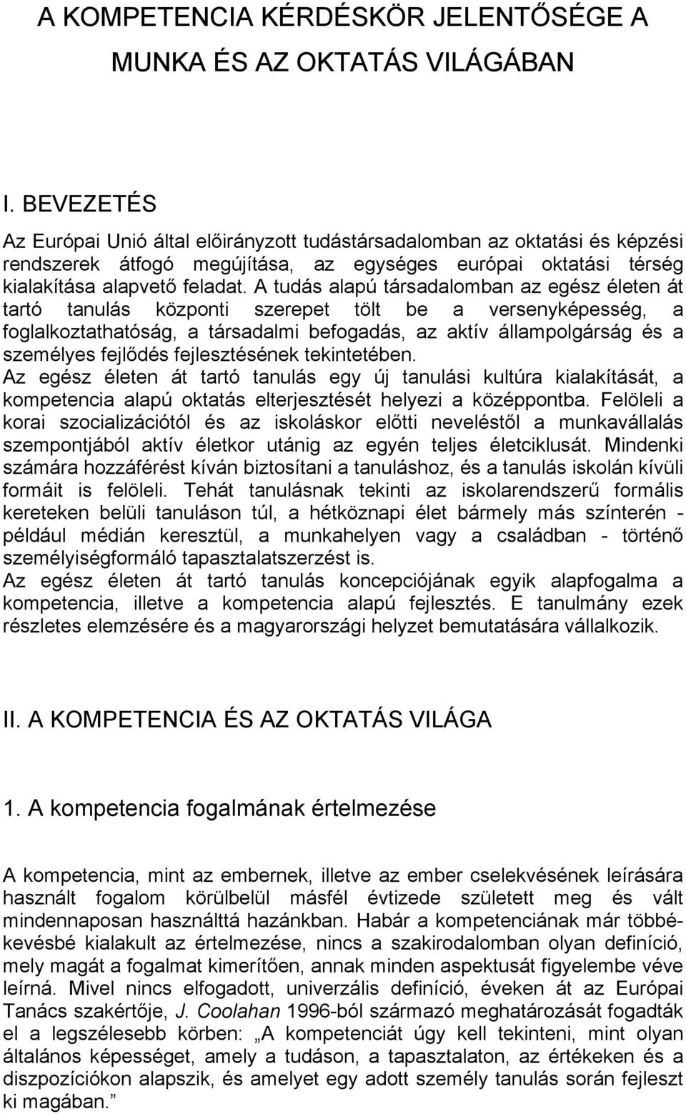 A tudás alapú társadalomban az egész életen át tartó tanulás központi szerepet tölt be a versenyképesség, a foglalkoztathatóság, a társadalmi befogadás, az aktív állampolgárság és a személyes