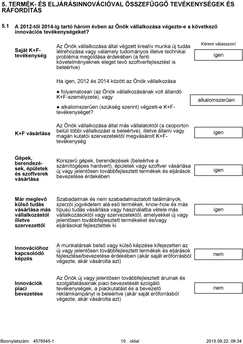 követelményeknek eleget tevő szoftverfejlesztést is beleértve) Ha, 2012 és 2014 között az Önök vállalkozása folyamatosan (az Önök vállalkozásának volt állandó K+F-személyzete), vagy alkalomszerűen