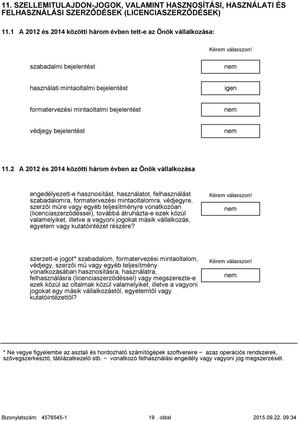 2 A 2012 és 2014 közötti három évben az Önök vállalkozása engedélyezett-e hasznosítást, használatot, felhasználást szabadalomra, formatervezési mintaoltalomra, védjegyre, szerzői műre vagy egyéb