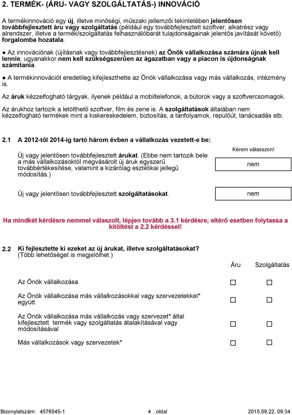 Az innovációnak (újításnak vagy továbbfejlesztésnek) az Önök vállalkozása számára újnak kell lennie, ugyanakkor kell szükségszerűen az ágazatban vagy a piacon is újdonságnak számítania.