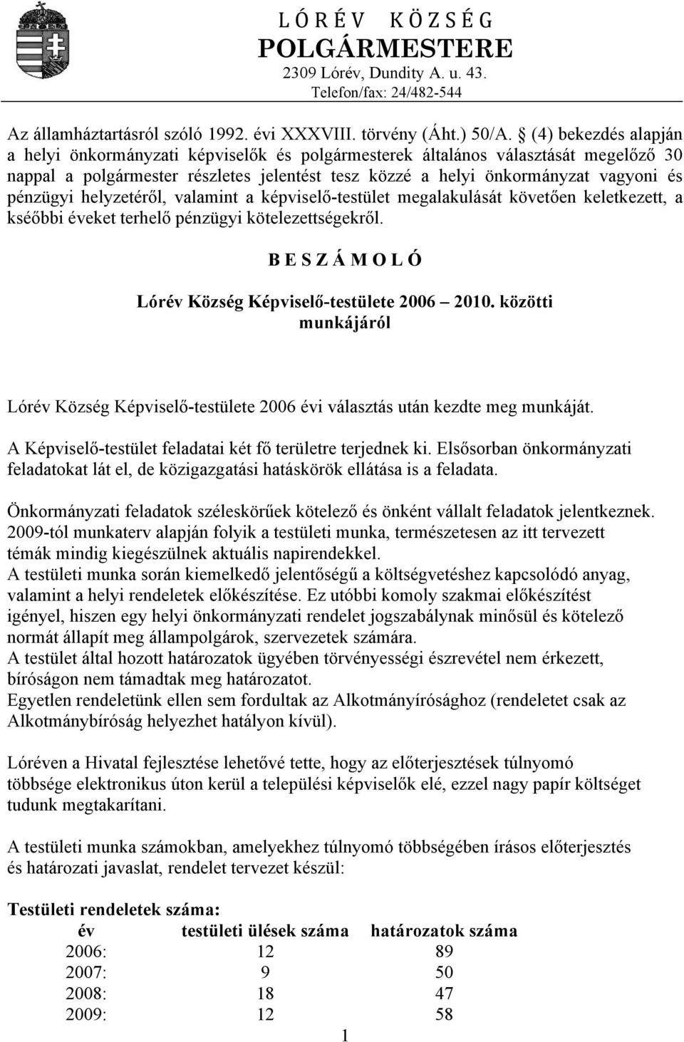 helyzetéről, valamint a képviselő-testület megalakulását követően keletkezett, a kséőbbi éveket terhelő pénzügyi kötelezettségekről. B E S Z Á M O L Ó Lórév Község Képviselő-testülete 2006 2010.