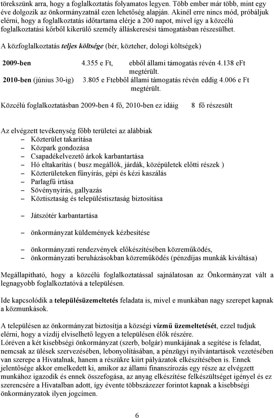 A közfoglalkoztatás teljes költsége (bér, közteher, dologi költségek) 2009-ben 4.355 e Ft, ebből állami támogatás révén 4.138 eft megtérült. 2010-ben (június 30-ig) 3.