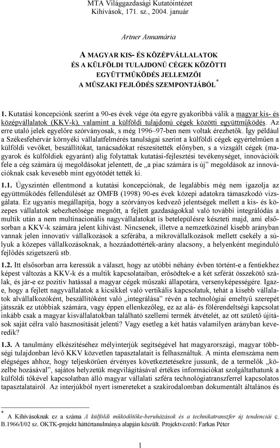 Kutatási koncepciónk szerint a 90-es évek vége óta egyre gyakoribbá válik a magyar kis- és középvállalatok (KKV-k), valamint a külföldi tulajdonú cégek közötti együttműködés.