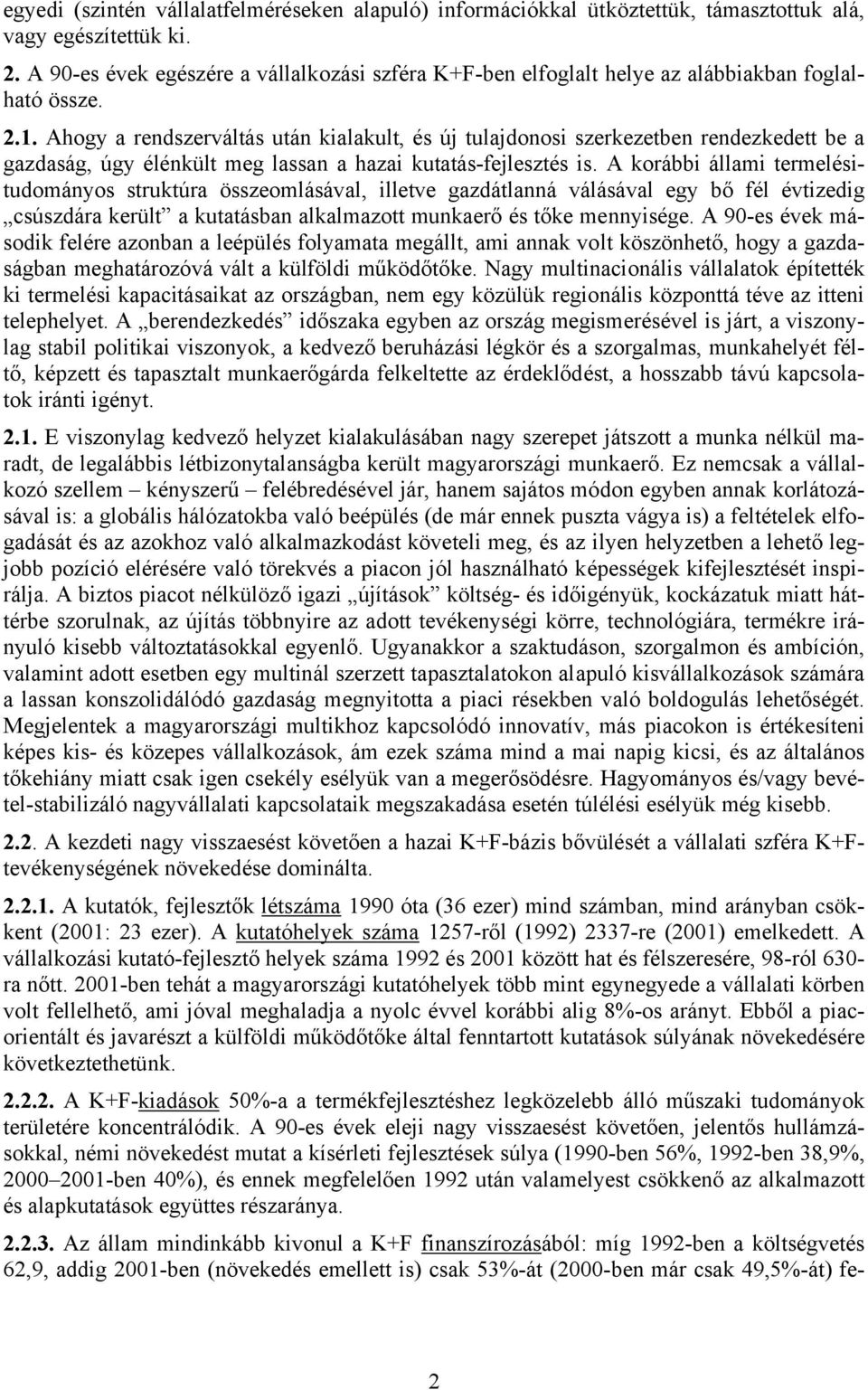 Ahogy a rendszerváltás után kialakult, és új tulajdonosi szerkezetben rendezkedett be a gazdaság, úgy élénkült meg lassan a hazai kutatás-fejlesztés is.